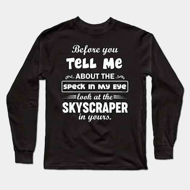 Before You Tell Me About The Speck In My Eye... Long Sleeve T-Shirt by CalledandChosenApparel